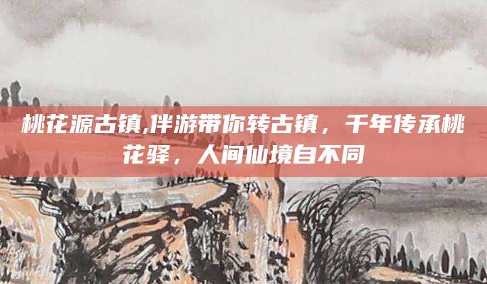 孟津桃花源古镇,伴游带你转古镇，千年传承桃花驿，人间仙境自不同